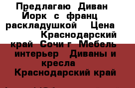 Предлагаю  Диван  “Йорк“ с  франц.   раскладушкой  › Цена ­ 15 000 - Краснодарский край, Сочи г. Мебель, интерьер » Диваны и кресла   . Краснодарский край